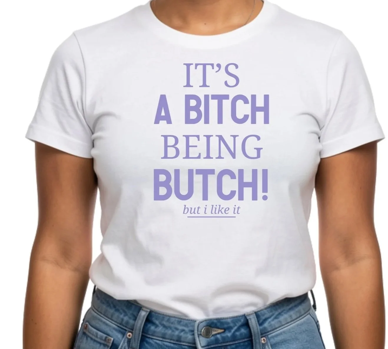 It's a Bitch Being Butch!