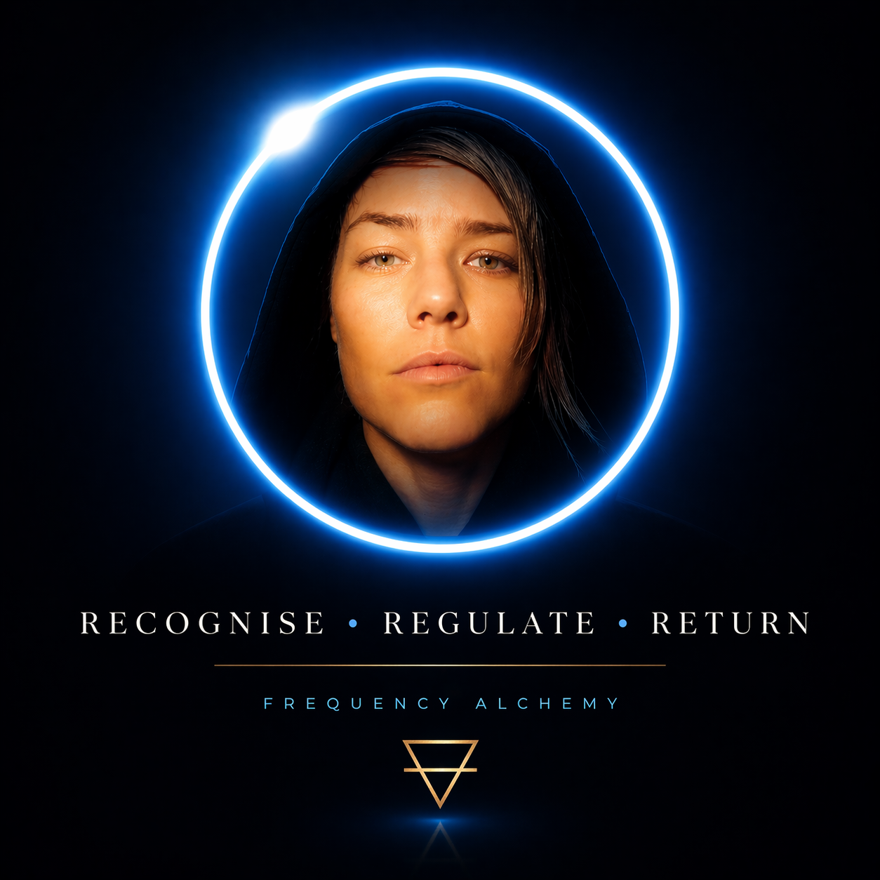 A woman with dark hair and a serious expression wears a black hood, surrounded by a glowing blue neon circle. The background is black with text that says "Recognize, Regulate, Return" and "Frequency Alchemy," with a minimal geometric symbol below the text.
