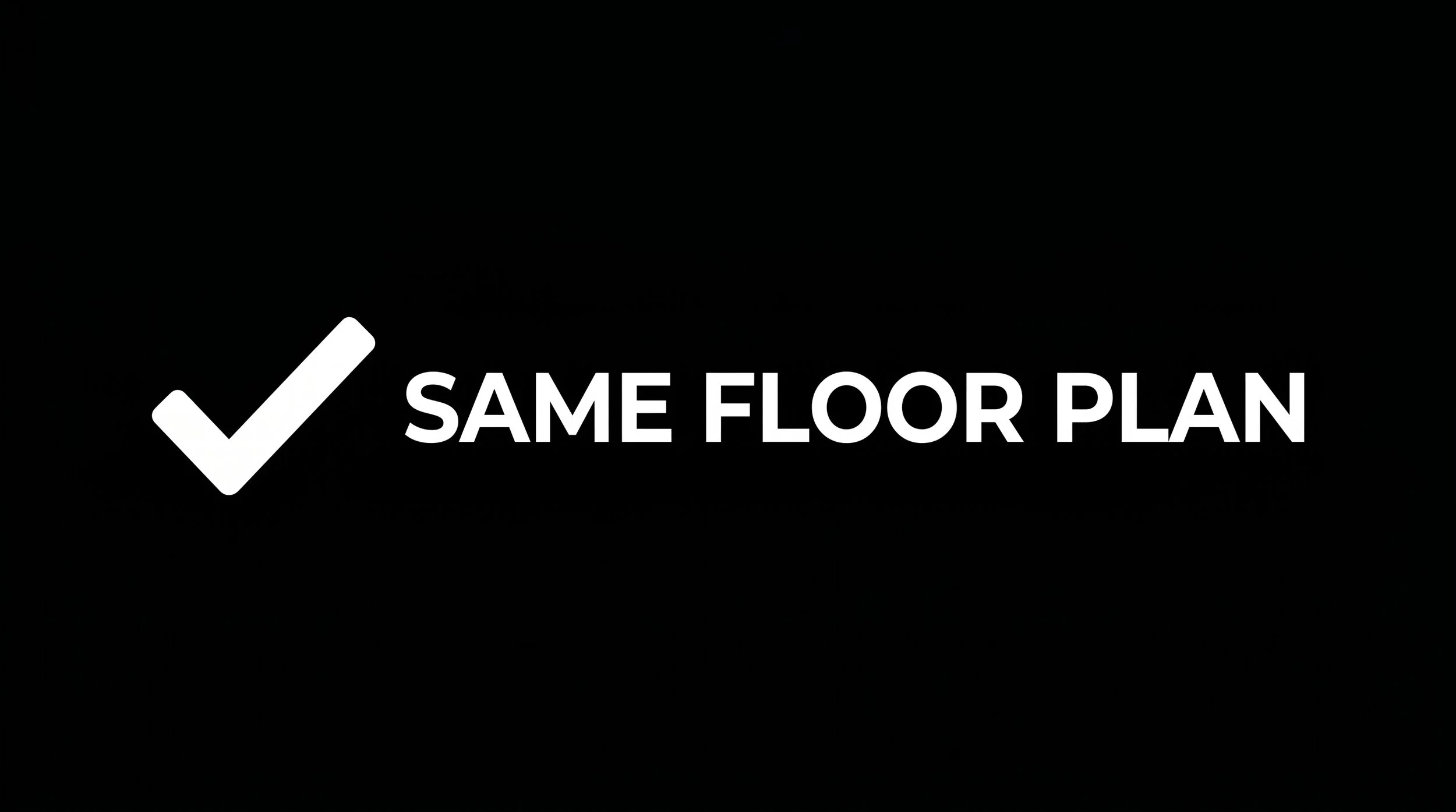 A black background with a white checkmark icon and the text 'SAME FLOOR PLAN' in white letters.