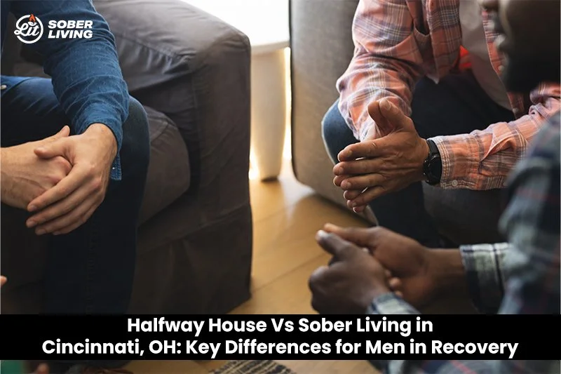 Halfway House Vs Sober Living in Cincinnati, OH: Key Differences for Men in Recovery