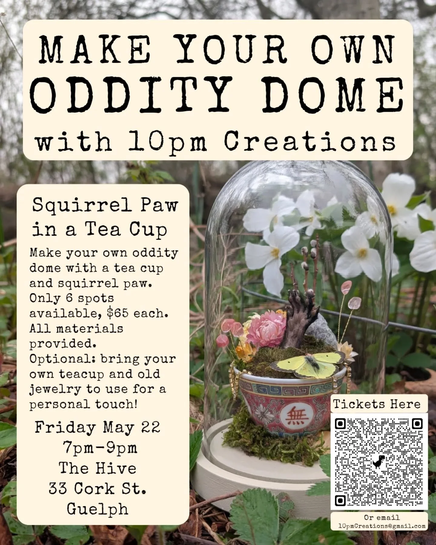 Have you ever wanted to create your own oddity dome? Well here is your chance! Join me Friday May 22nd at The Hive in Guelph for a unique, hands on workshop!&nbsp;

You will create a one of a kind dome staring a squirrel paw and butterfly set in a te