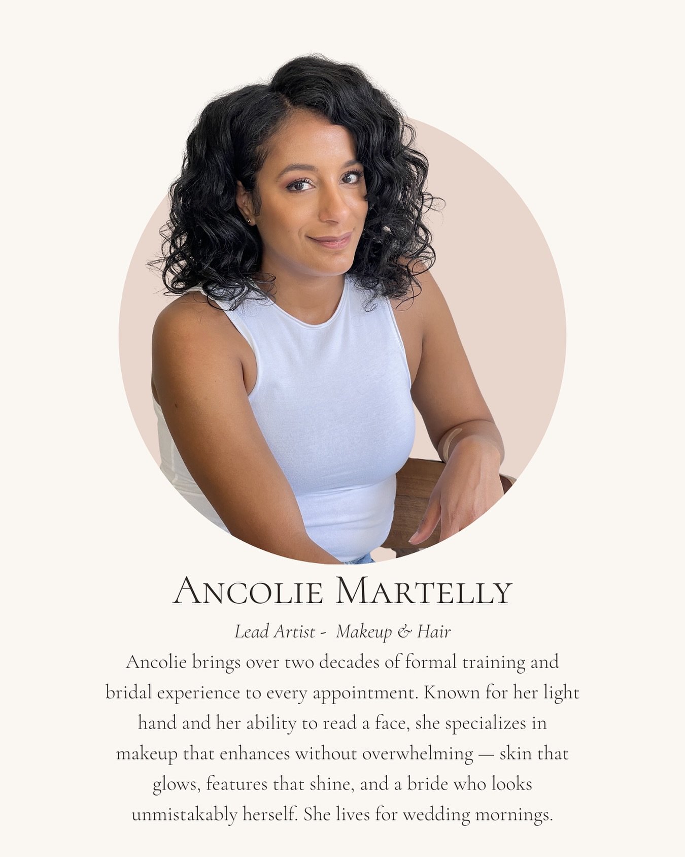 Meet Ancolie 🤍

Lead Artist in Makeup &amp; Hair 

With over two decades of formal training and 
bridal experience, Ancolie has a gift for reading 
a face and creating looks that feel effortless, 
personal, and entirely you. Skin that glows. 
Featur