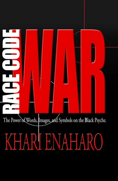 Race Code War: The Power of Words, Images, & Symbols on the Black Psyche
