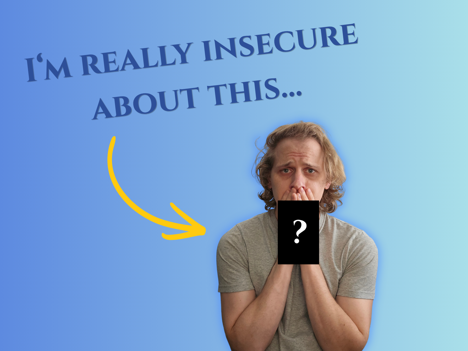I’m really insecure about this…