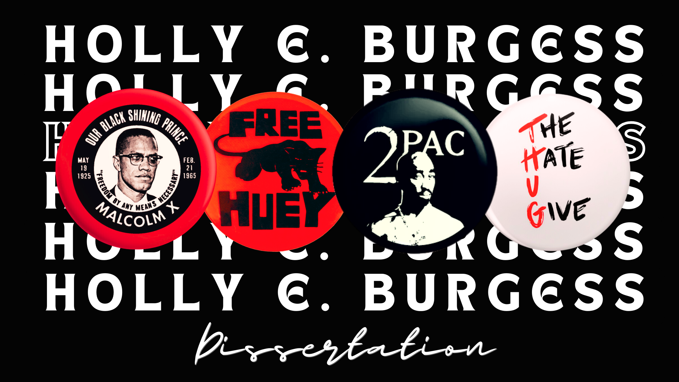Graphic banner for Holly E. Burgess's dissertation featuring four political protest pins representing a literary genealogy of Black activism: Malcolm X, Huey P. Newton, Tupac Shakur, and 'The Hate U Give'.