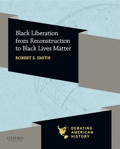 "Black Liberation from Reconstruction to Black Lives Matter (Debating American History Series)" by Dr. Robert S. Smith