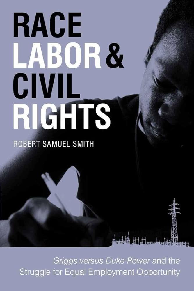 "Race, Labor, and Civil Rights: Griggs versus Duke Power and the Struggle for Equal Employment Opportunity (Making the Modern South)" by Dr. Robert S. Smith