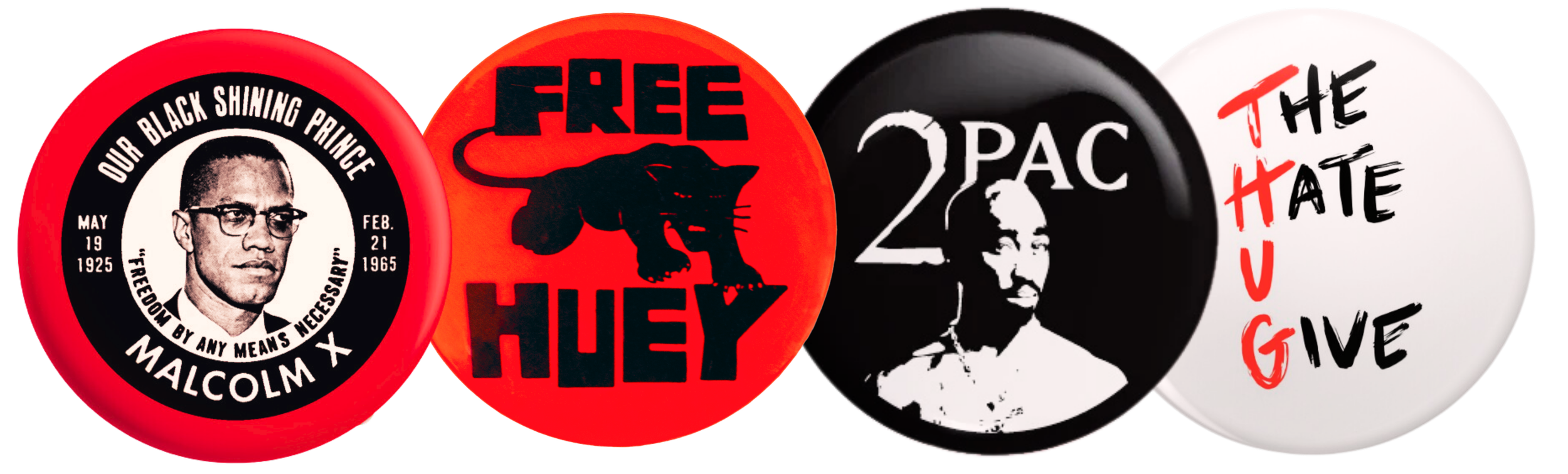 A row of four circular protest and memorial pins representing generations of Black activism: Malcolm X ('Our Black Shining Prince'), Huey P. Newton ('Free Huey'), Tupac Shakur, and Angie Thomas's 'The Hate U Give'.