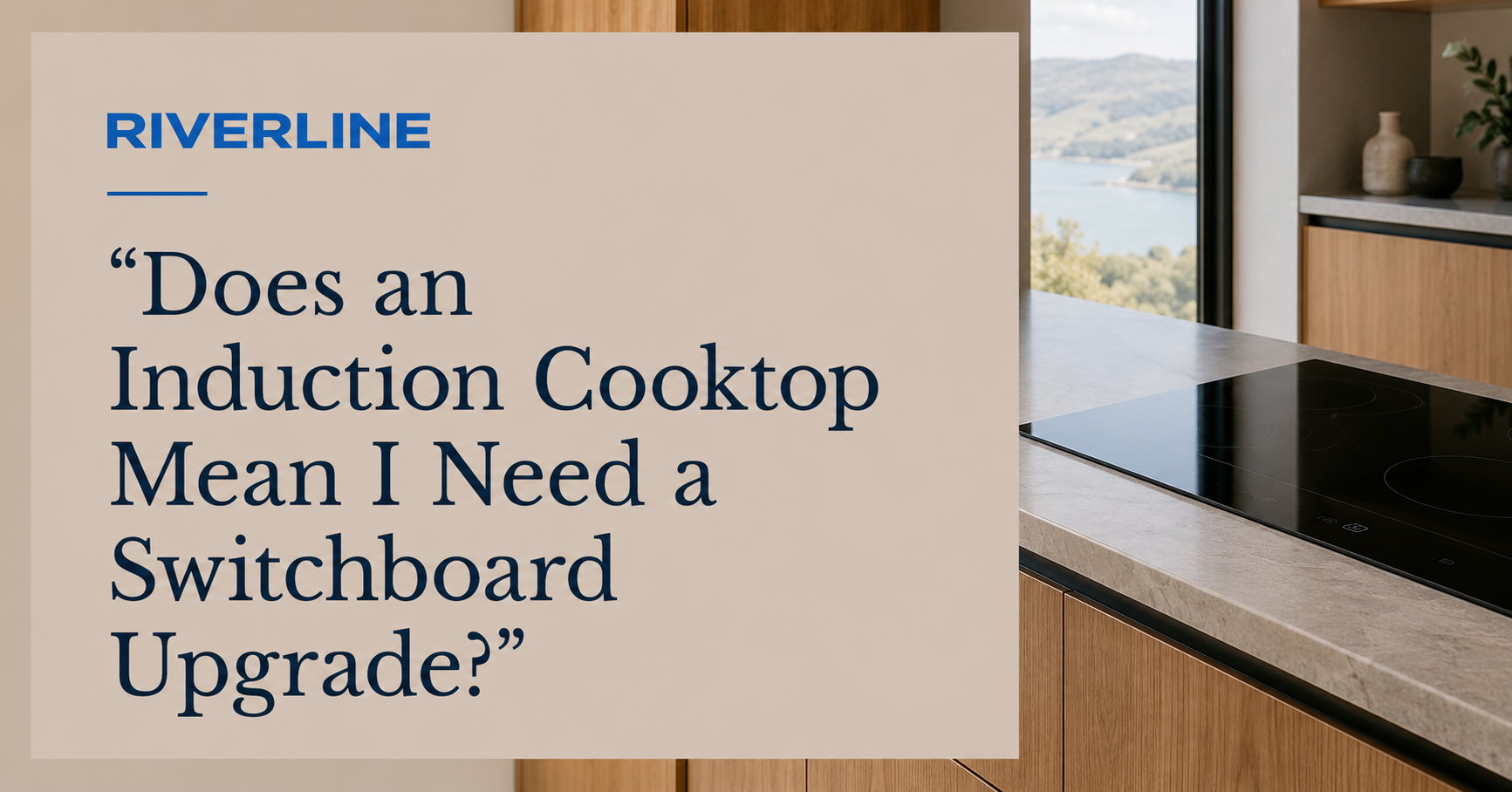 Does an Induction Cooktop Mean I Need a Switchboard Upgrade?