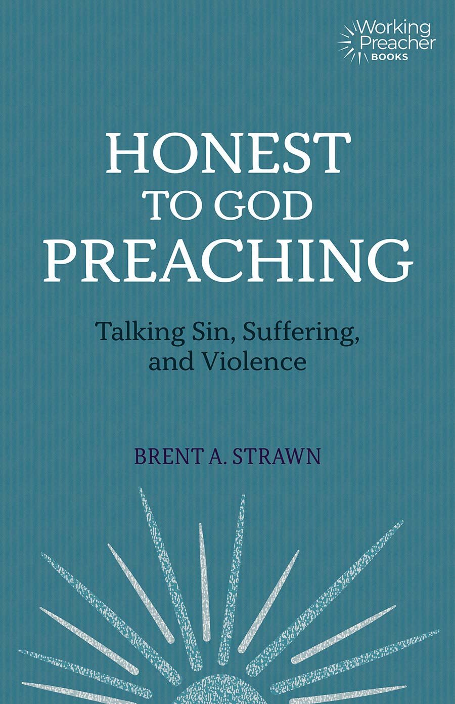Cover of a book titled "Honest to God Preaching: Talking Sin, Suffering, and Violence" by Brent A. Strawn, published by Working Preacher Books, with a blue background and a white sunburst graphic.