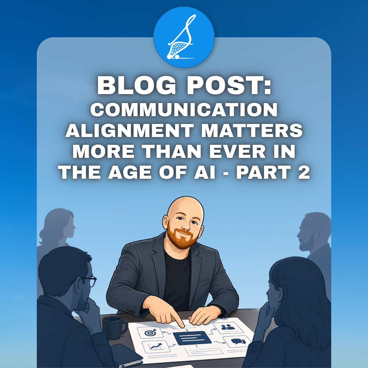 Communication Alignment Matters More than Ever in the Age of AI - Part 2