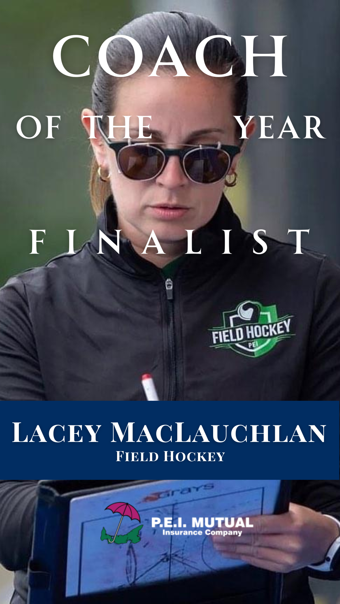 A woman with sunglasses and a black jacket with a field hockey logo, holding a clipboard, in front of an outdoor background. Overlaid text announces her as a finalist for coach of the year, her name is Lacey MacLauchlan, representing P.E.I. Mutual In