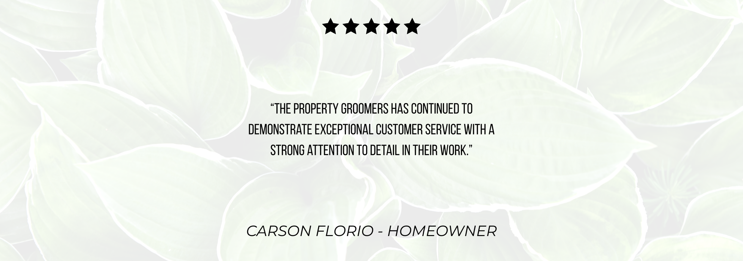 A testimonial quote on a light green leafy background praising property groomers for their customer service, signed by Carson Florio, homeowner.