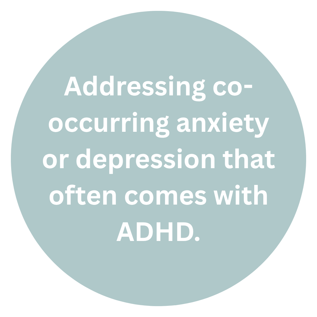 Light blue circle with white text that says, "Addressing co-occurring anxiety or depression that often comes with ADHD."