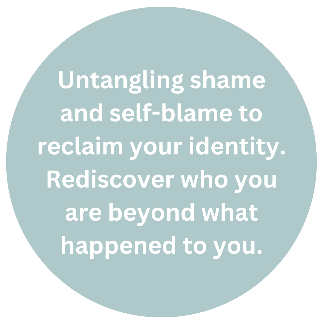 Untangling shame and self-blame to reclaim your identity. Rediscover who you are beyond what happened to you. 