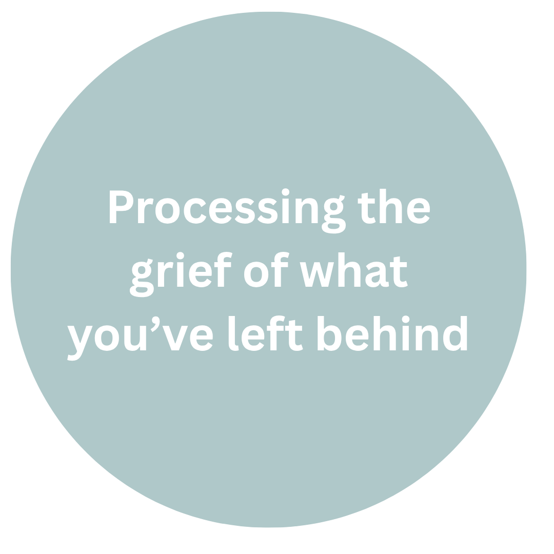 Processing the grief of what you've left behind. Therapy for life transitions