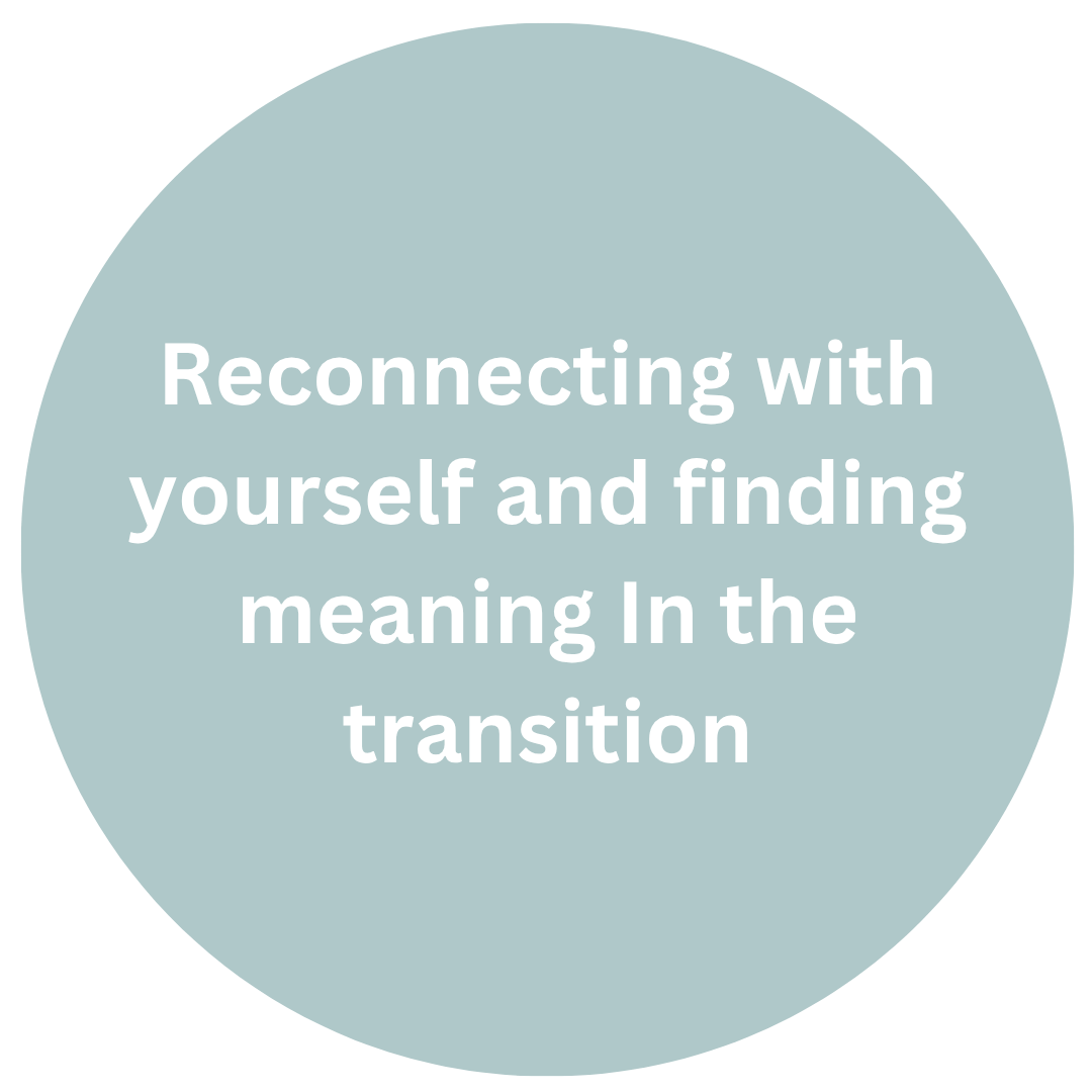Reconnecting with yourself and finding meaning in the transition. Therapy for life transitions.