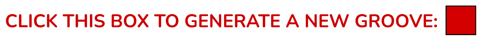 Red box with white background and red text that says, "CLICK THIS BOX TO GENERATE A NEW GROOVE: " followed by a solid red square.