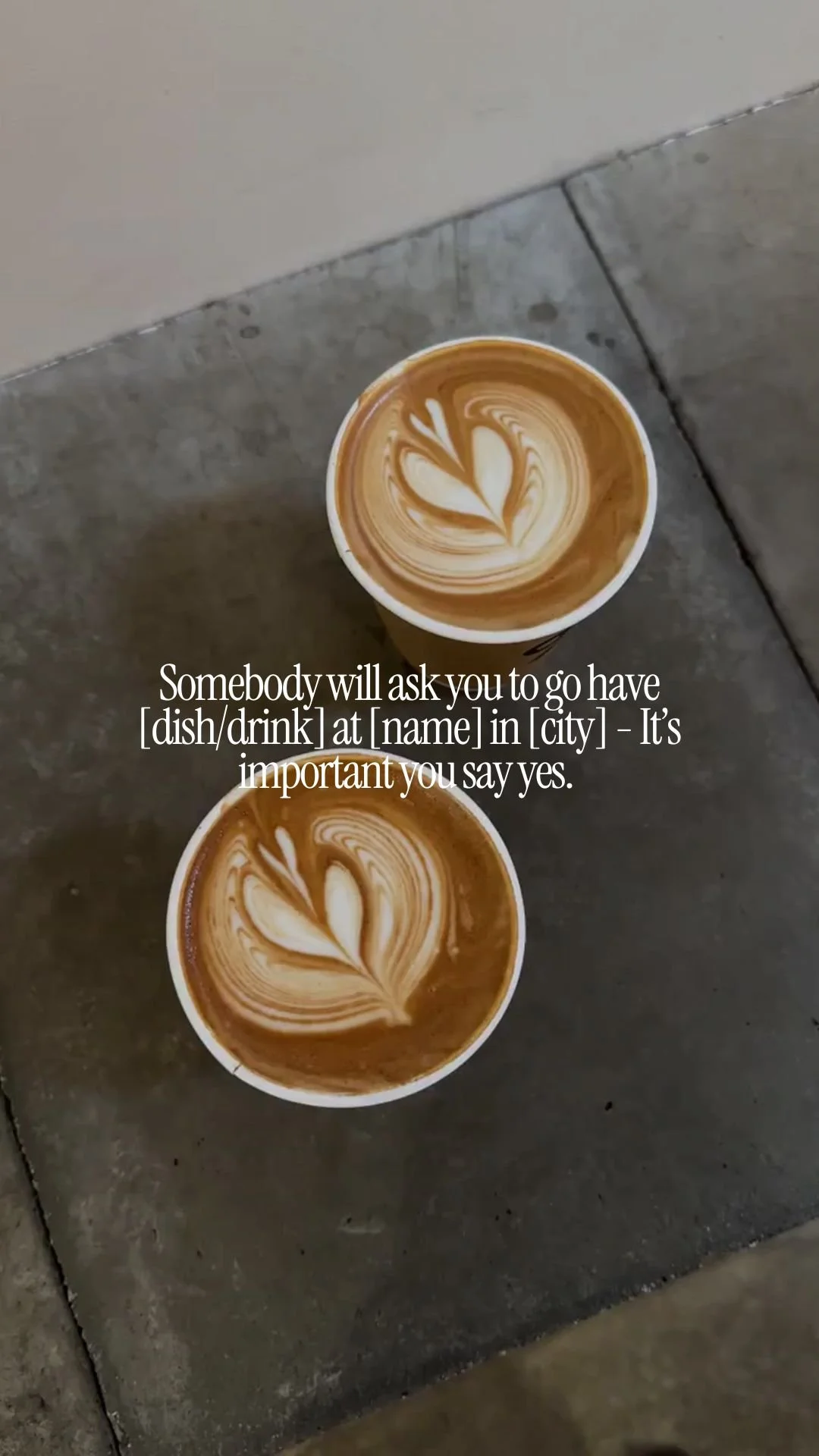 Somebody is going to ask you to go have [dish/ drink] at [name] in [city] — It’s very important you say yes.