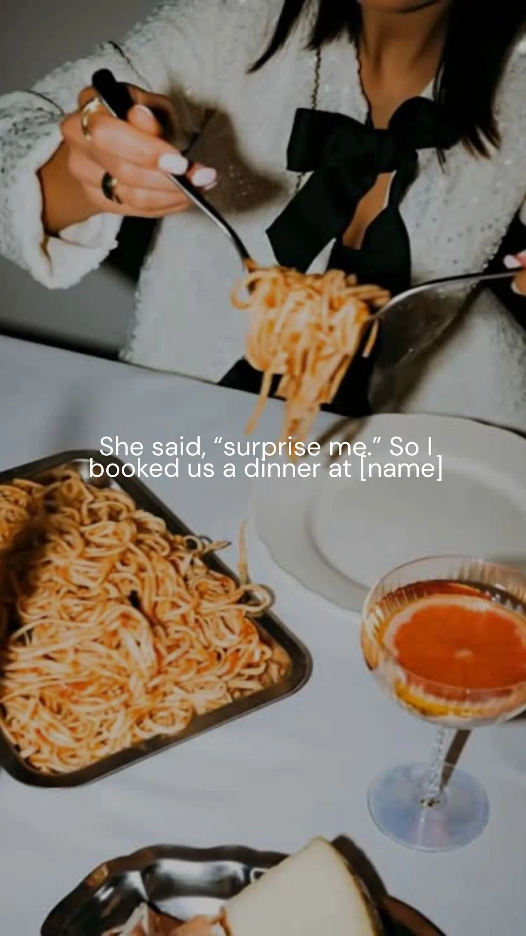 She said, “surprise me.” So I booked us a dinner at [name]