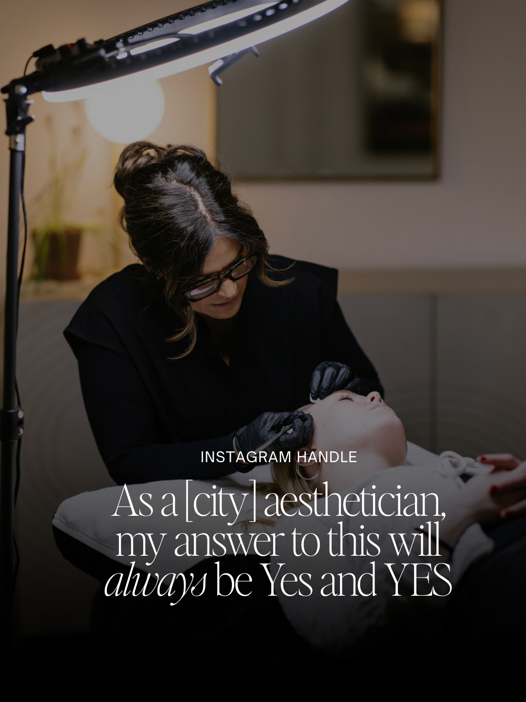 As a [city] aesthetician, my answer to this will always be Yes and YES