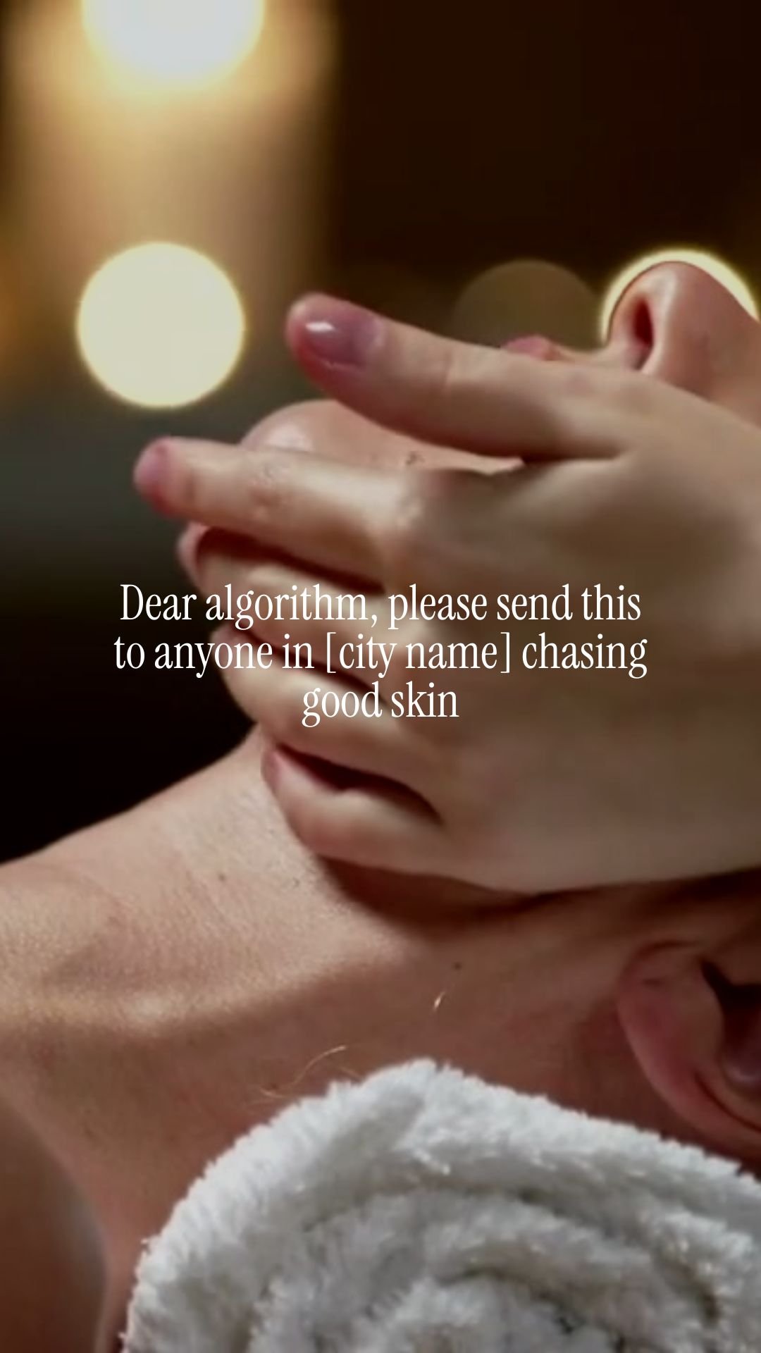 Dear algorithm, please send this to anyone in [city name] chasing good skin