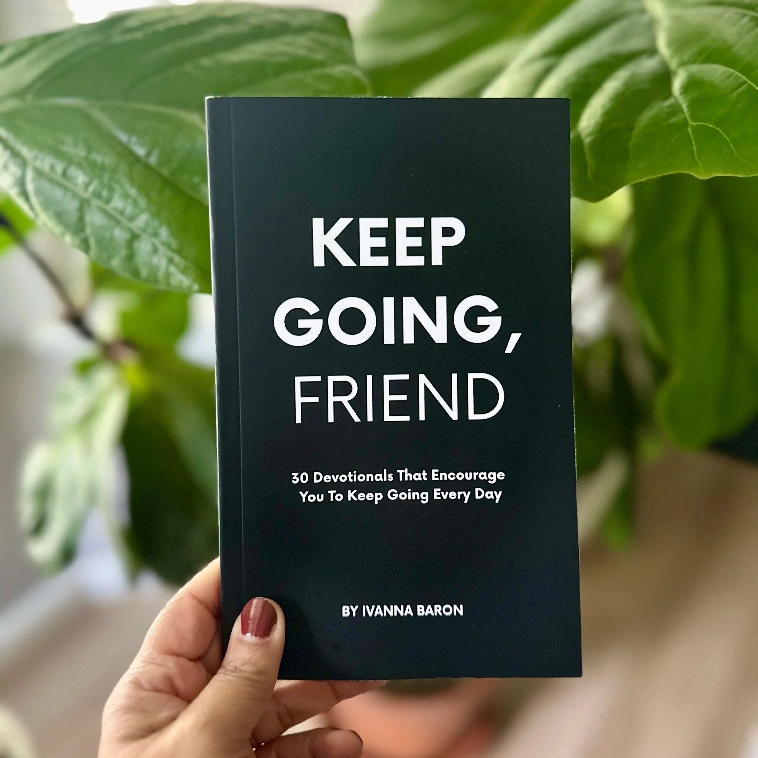 Keep Going: 30 Devotionals That Encourage You To Keep Going Every Day