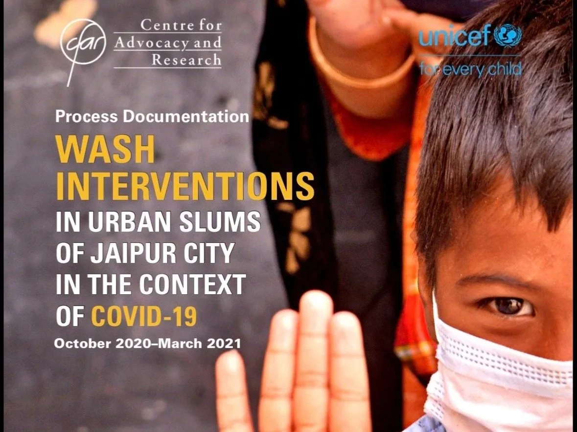 Cover page of a report titled 'Process Documentation: Wash Interventions in Urban Slums of Jaipur City in the Context of COVID-19, October 2020 - March 2021.' The cover features the logos of the Centre for Advocacy and Research and UNICEF, with a partial image of a child wearing a face mask.