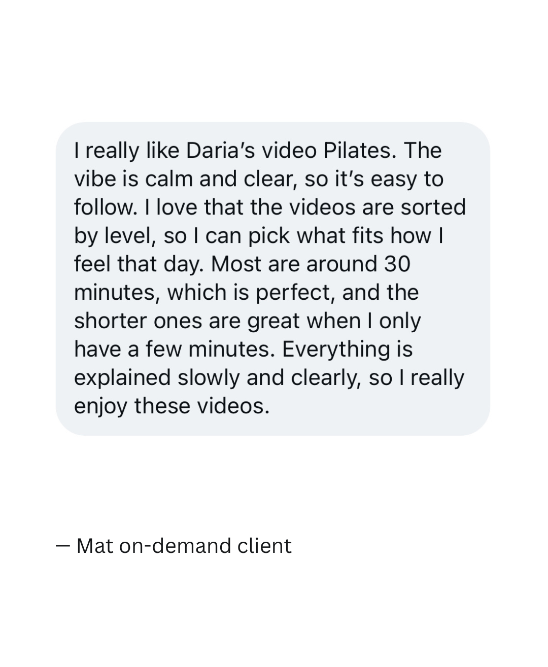 Screenshot of a text message praising Daria's Pilates videos for their calm, clear instructions, organized levels and durations, and slow, thorough explanations.