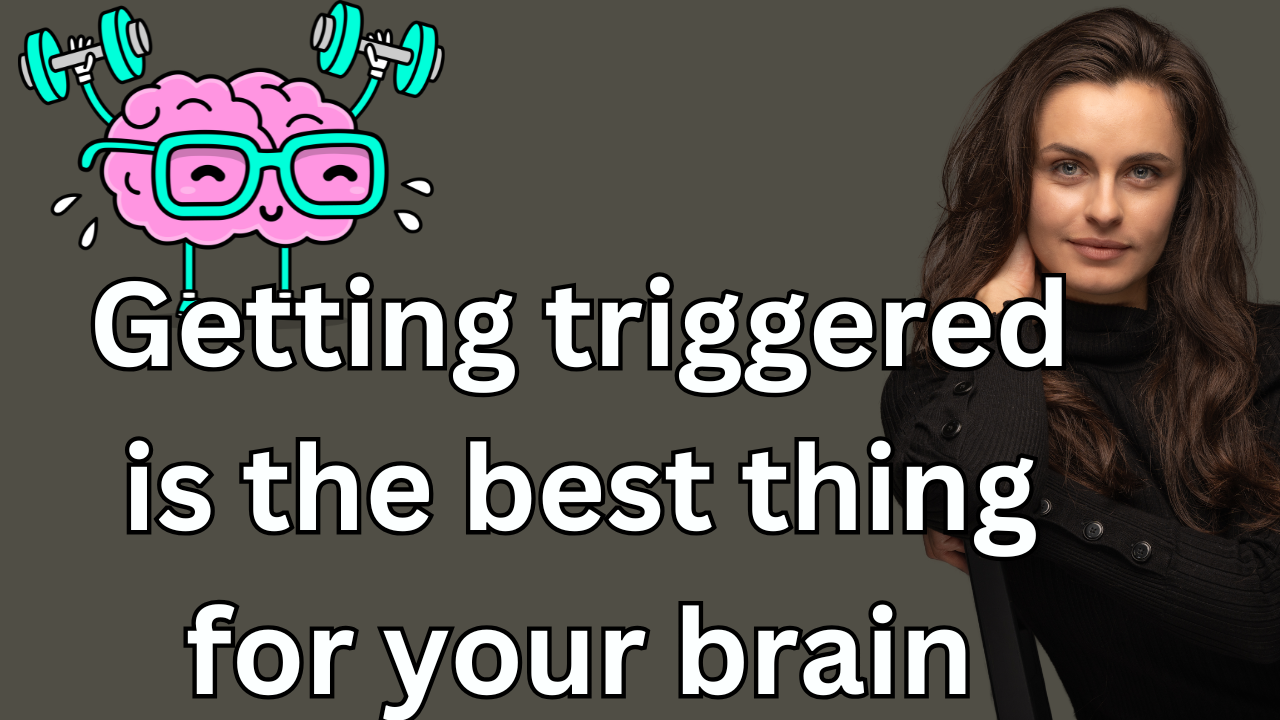Ep8 : Getting triggered is the best thing for your brain
