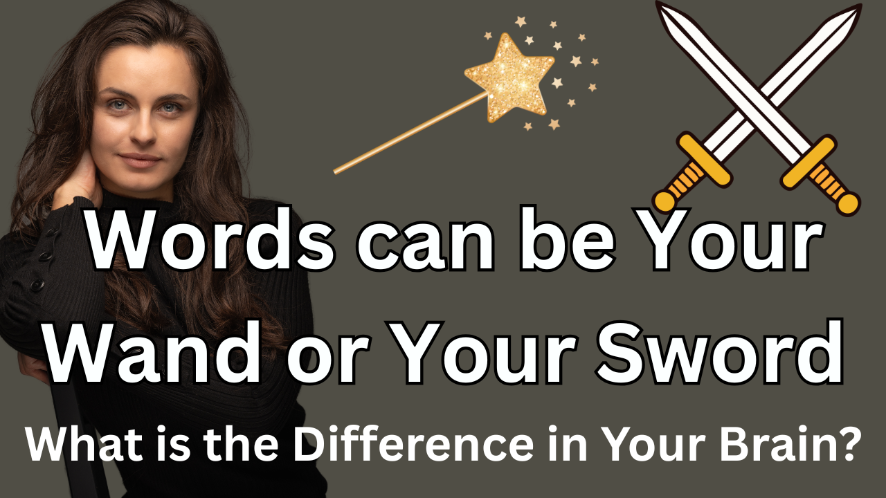 Ep 23 - Words can be Your Wand or Your Sword - What is the Difference in Your Brain? 