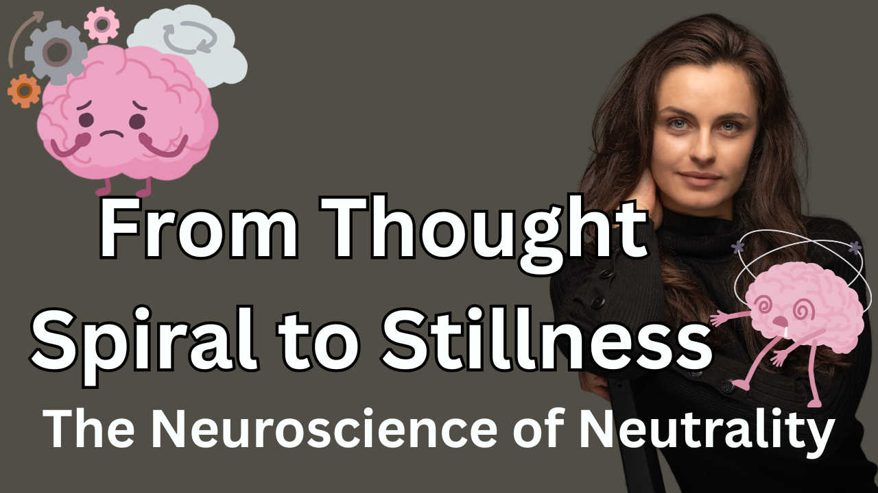 Ep 24 - From Thought Spiral to Stillness: The Neuroscience of Neutrality 