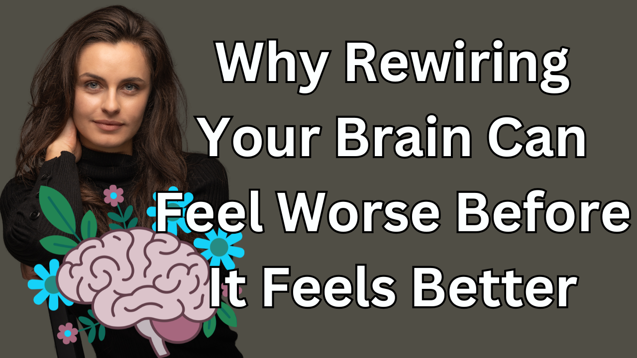 Ep 26 – Why Rewiring Your Brain Can Feel Worse Before It Feels Better