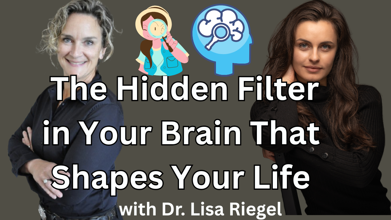 Ep 35 - The Hidden Filter in Your Brain That Shapes Your Life with Dr. Lisa Riegel&nbsp;
