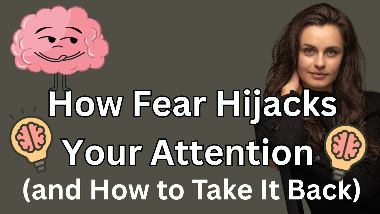 Ep 31 - How Fear Hijacks Your Attention (and How to Take It Back)