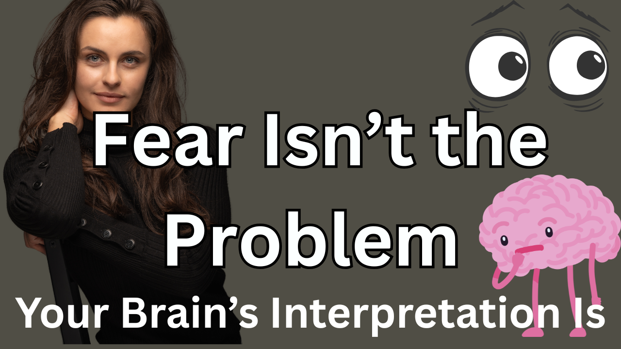 Ep 34 - Fear Isn’t the Problem — Your Brain’s Interpretation Is