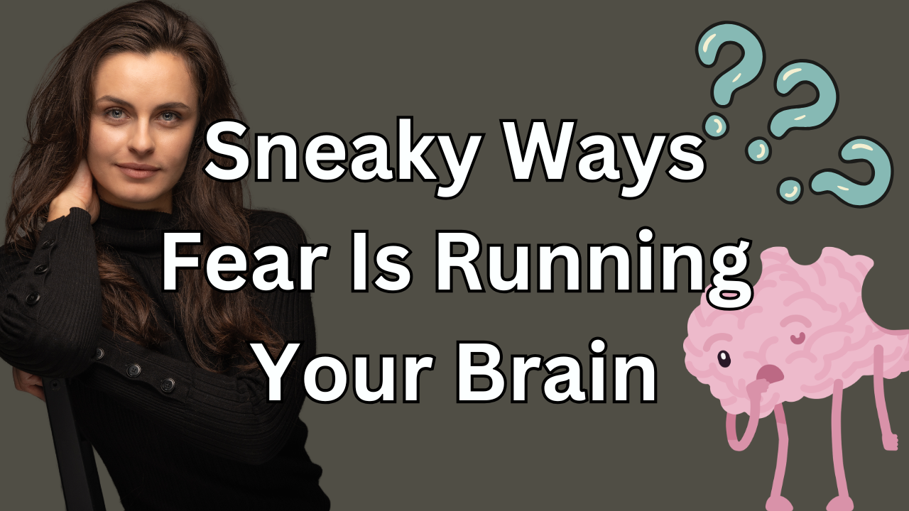 Ep 32 - Sneaky Ways Fear Is Running Your Brain