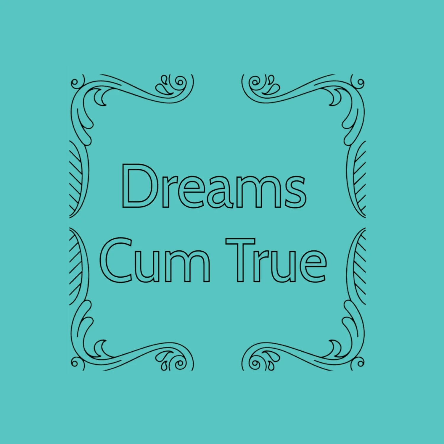 DREAMS CUM TRUE