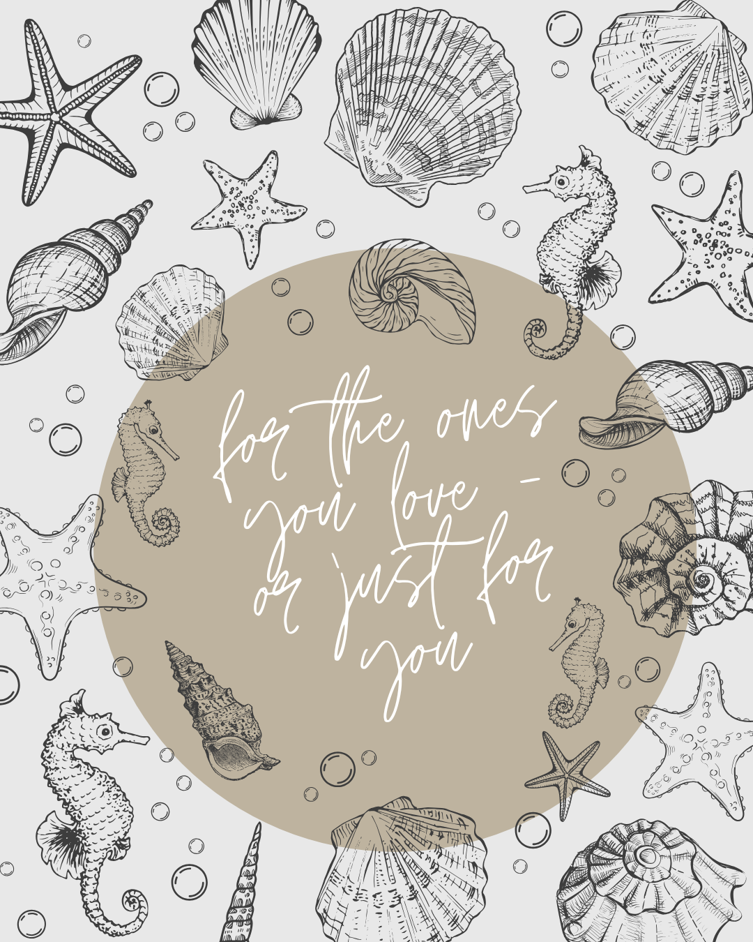Beach-themed illustration with various seashells, starfish, seahorses, and bubbles surrounding a central beige circle with the handwritten message "for the ones you love - or just for you."