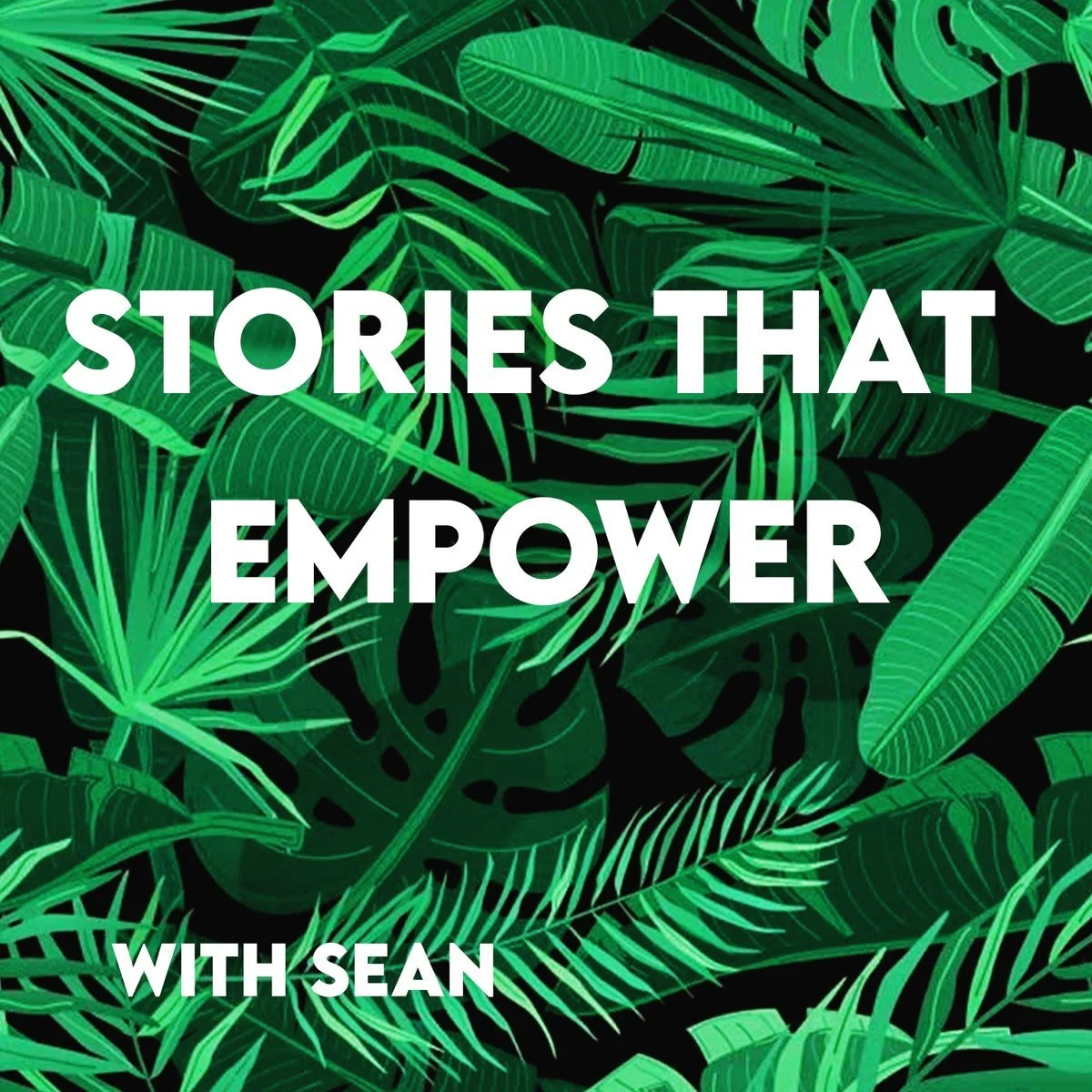 Podcast cover with green tropical leaves background and white text that reads: 'Stories That Empower with Sean'.