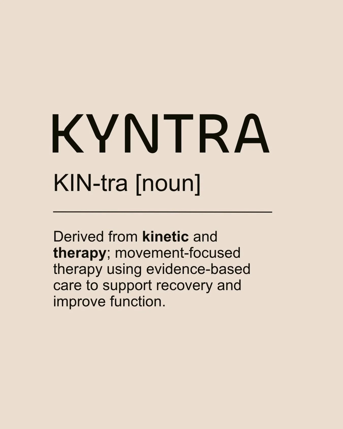 What does Kyntra mean?

It&rsquo;s built from the idea of movement &mdash; combining kinetic and therapy.

At its core, it reflects how we approach care:
movement-focused, evidence-based, and centered around helping you move and function better.

Thi