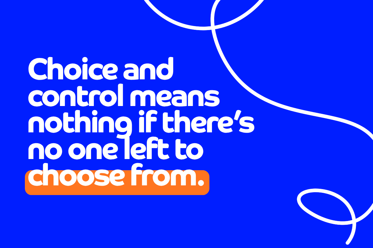 Choice and control means nothing if there’s no one left to choose from.