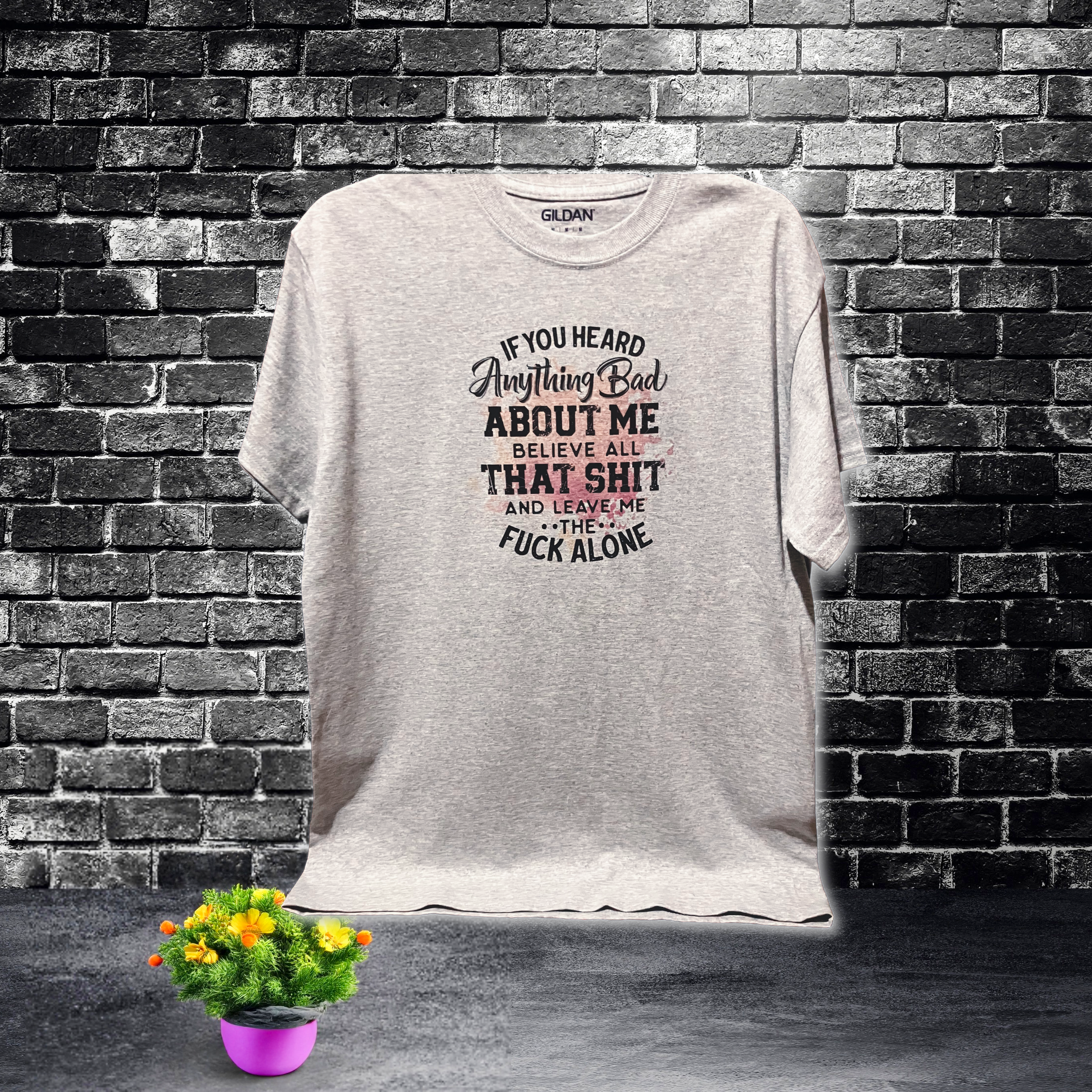 “If You Heard Anything Bad About Me” T-Shirt Medium