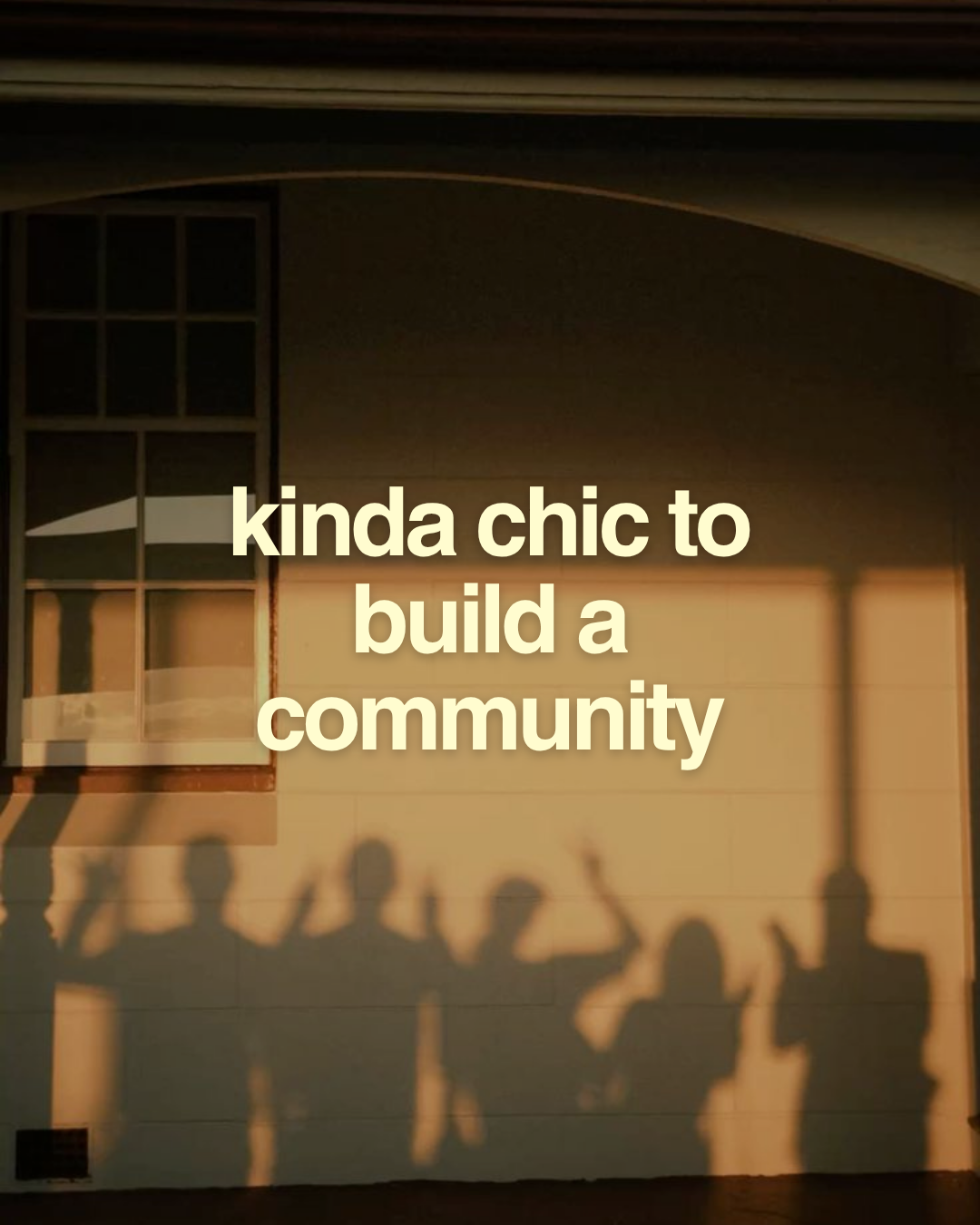 Sunset shadows of a group of people cast on a garage door with the text 'kinda chic to build a community' overlaid.