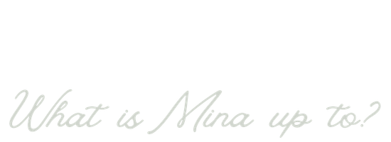 Mina's handwritten header that reads "what is Mina up to?" logo in dark green on a black background
