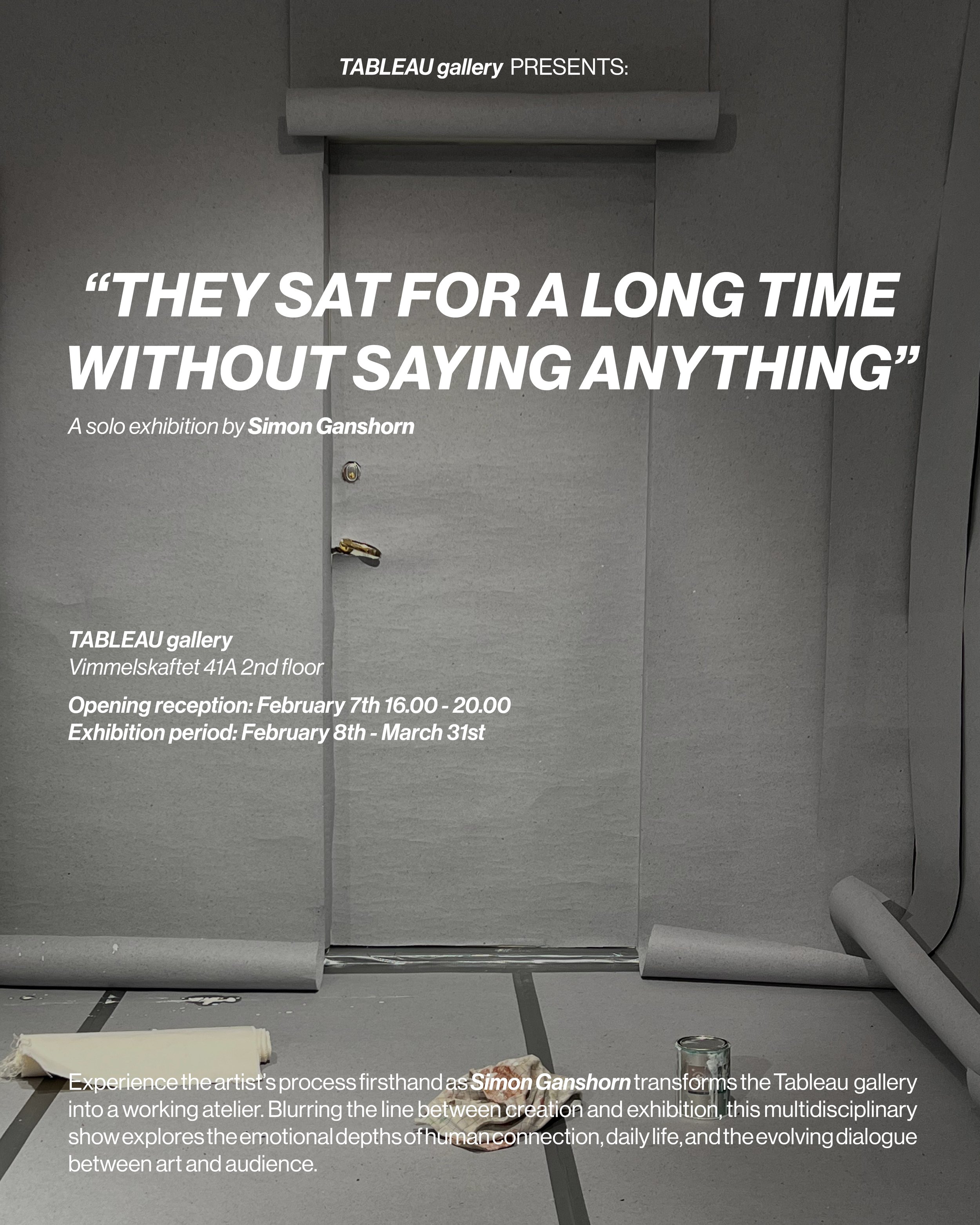 Promotional poster for "They Sat for a Long Time Without Saying Anything," a solo exhibition by Simon Ganshorn at Tableau Gallery. The show runs from February 8th to March 31st, with an opening reception on February 7th. The gallery is located at Vimmelskaftet 41A, 2nd floor.