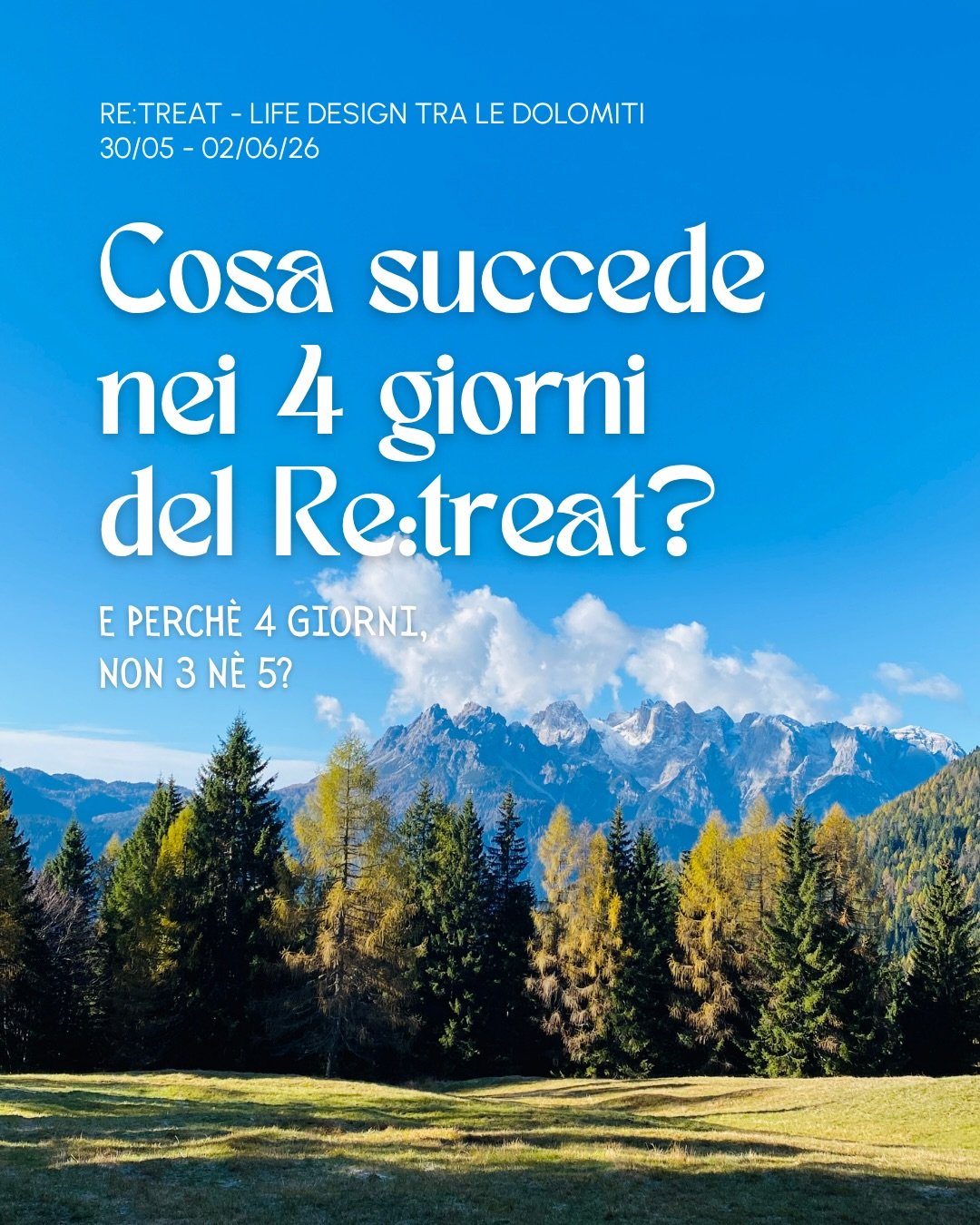 Per te che cerchi risultati concreti e vuoi sapere cosa ti aspetta al Re:treat.

4 giorni di lavoro tanto intenso quanto rigenerante e leggero nella pace della Val Comelico:
&bull; Giorno 1: Dove ti trovi oggi e cosa ti blocca davvero?
&bull; Giorno 