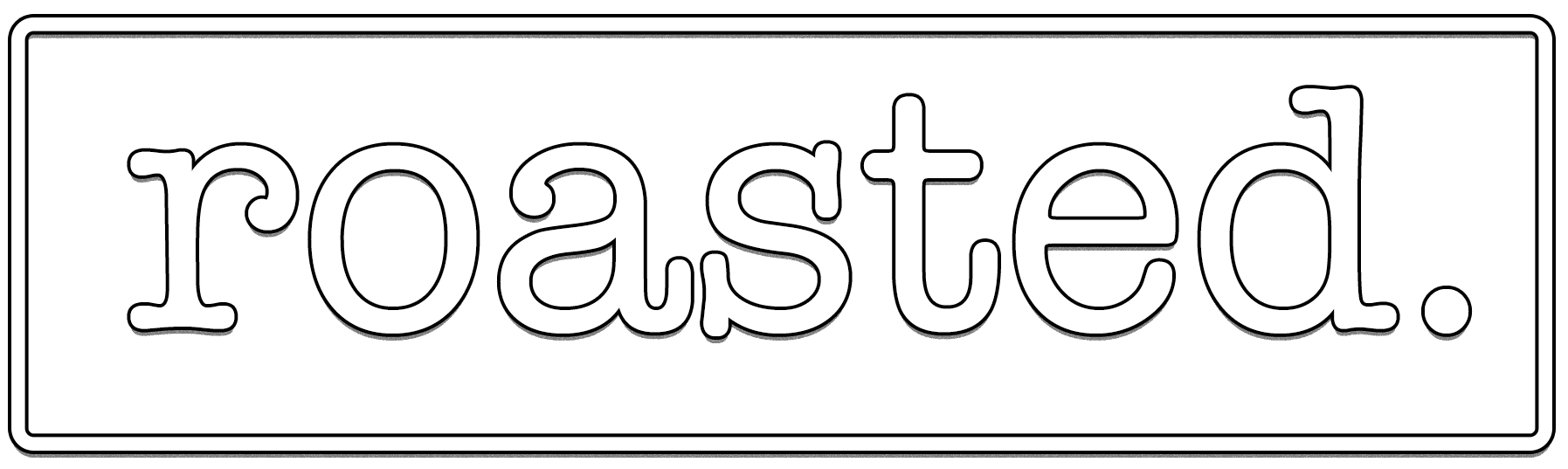 Sign with the word "roasted" in white text on a black background, outlined with a black border.