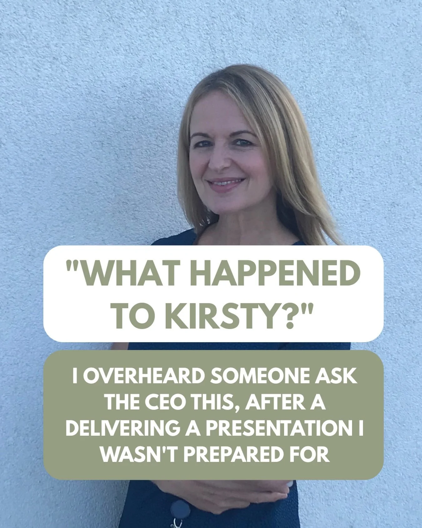 The first story about the legs - I let it define me for years, until the evidence stopped supporting it. 

This one&rsquo;s different. I heard someone ask the CEO &ldquo;what happened to Kirsty?&rdquo; after delivering a presentation I wasn&rsquo;t w