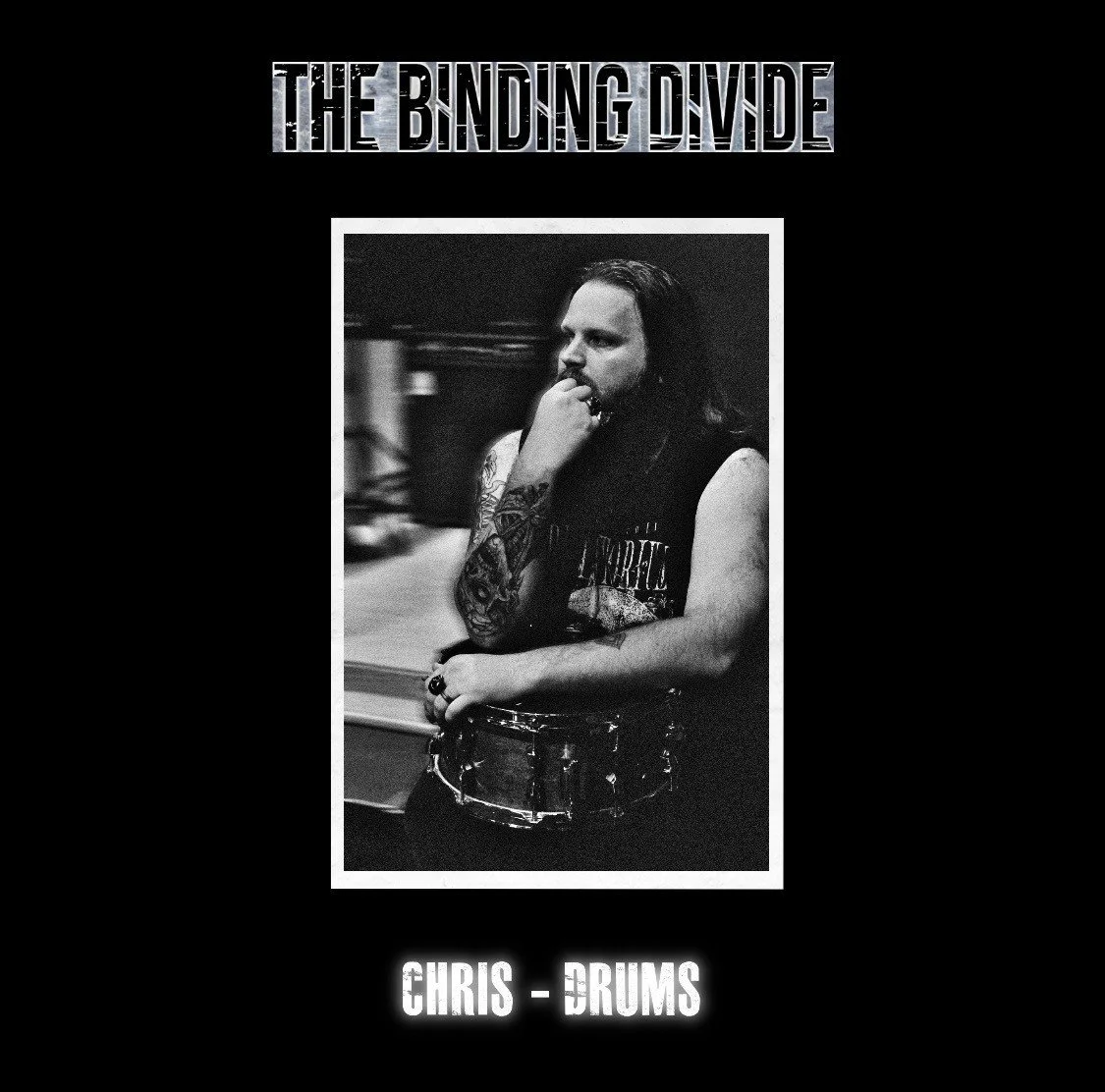 Black and white promotional poster for a music band called The Binding Divide featuring drummer Chris, showing a man with long dark hair, tattoos, wearing a sleeveless shirt, holding a snare drum, and resting his hand near his mouth.
